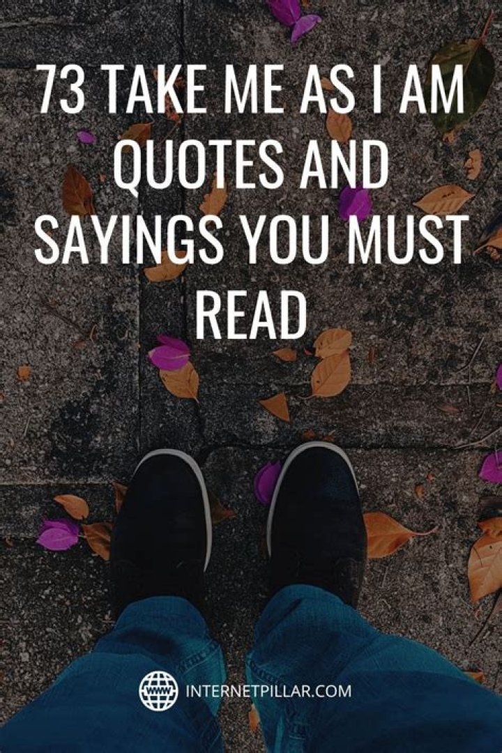 Uncover Profound Insights In "Take Me As I Am" Quotes